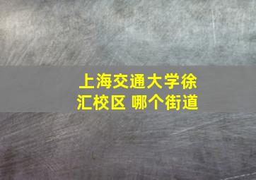 上海交通大学徐汇校区 哪个街道